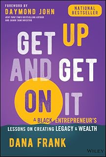 Get Up And Get On It: A Black Entrepreneurs Lessons on Creating Legacy and Wealth Get Up And Get On It: A Black Entrepreneurs Lessons on Creating Legacy and Wealth